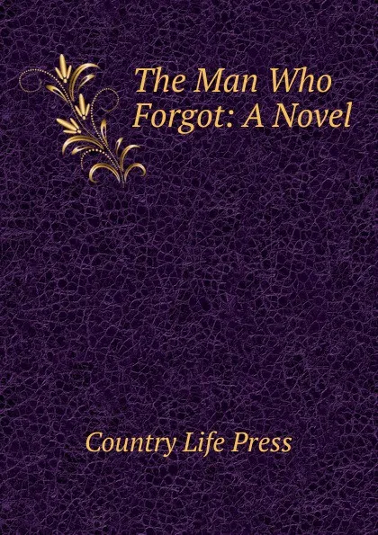 Обложка книги The Man Who Forgot: A Novel, Country Life Press