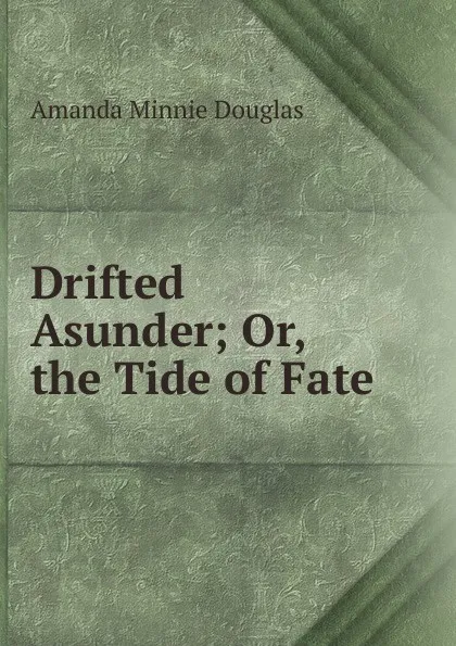 Обложка книги Drifted Asunder; Or, the Tide of Fate, Amanda Minnie Douglas