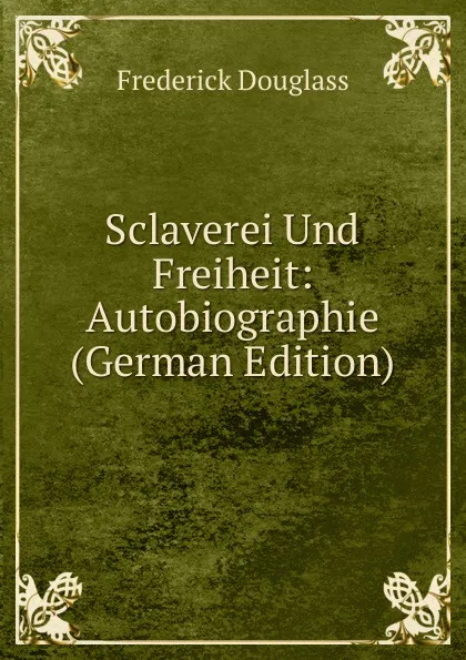 Обложка книги Sclaverei Und Freiheit: Autobiographie (German Edition), Frederick Douglass