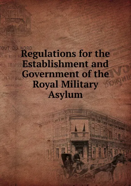 Обложка книги Regulations for the Establishment and Government of the Royal Military Asylum, 