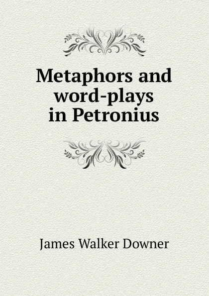 Обложка книги Metaphors and word-plays in Petronius, James Walker Downer