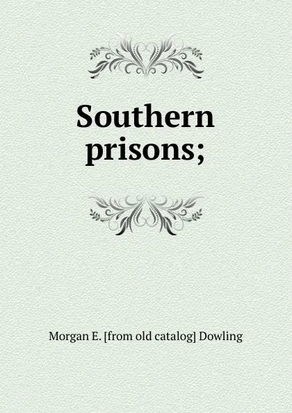 Обложка книги Southern prisons;, Morgan E. [from old catalog] Dowling