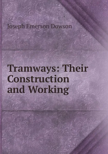 Обложка книги Tramways: Their Construction and Working, Joseph Emerson Dowson