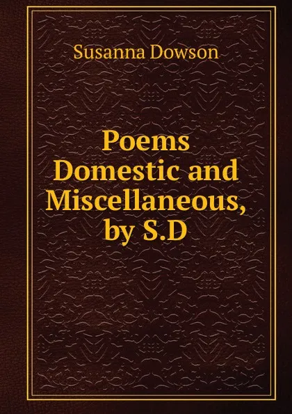 Обложка книги Poems Domestic and Miscellaneous, by S.D., Susanna Dowson