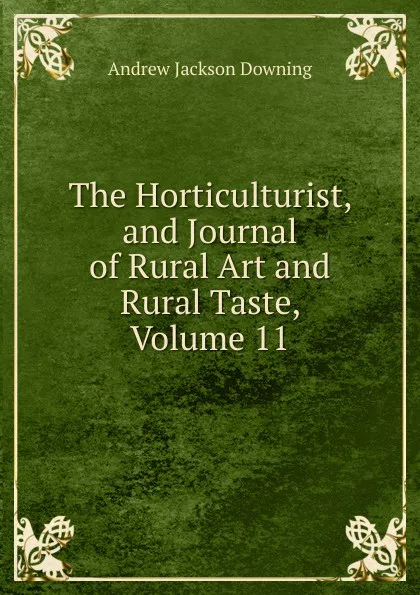 Обложка книги The Horticulturist, and Journal of Rural Art and Rural Taste, Volume 11, A.J. Downing