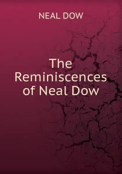 Обложка книги The Reminiscences of Neal Dow, NEAL DOW