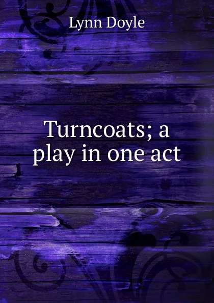 Обложка книги Turncoats; a play in one act, Lynn Doyle