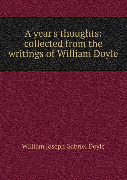 Обложка книги A year.s thoughts: collected from the writings of William Doyle, William Joseph Gabriel Doyle