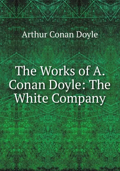 Обложка книги The Works of A. Conan Doyle: The White Company, Doyle Arthur Conan