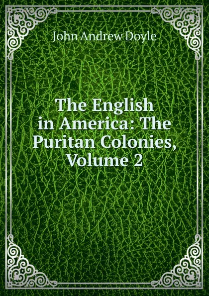 Обложка книги The English in America: The Puritan Colonies, Volume 2, Doyle John Andrew