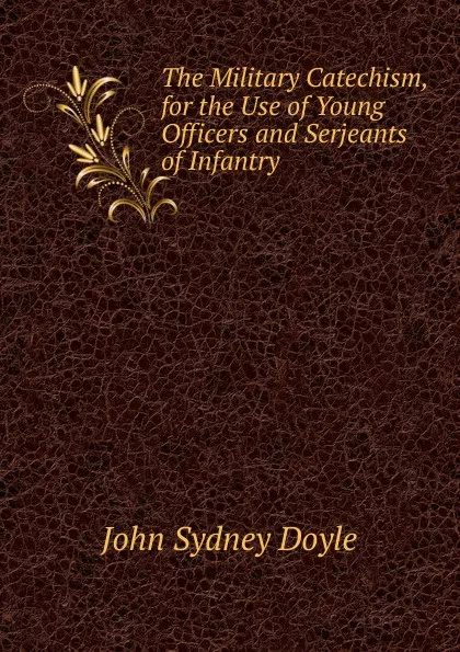 Обложка книги The Military Catechism, for the Use of Young Officers and Serjeants of Infantry, John Sydney Doyle