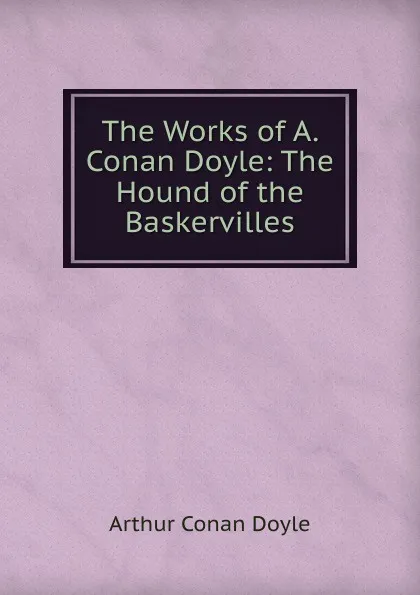 Обложка книги The Works of A. Conan Doyle: The Hound of the Baskervilles, Doyle Arthur Conan