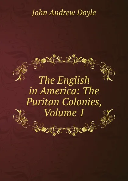 Обложка книги The English in America: The Puritan Colonies, Volume 1, Doyle John Andrew