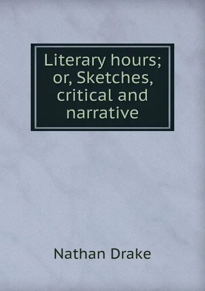 Обложка книги Literary hours; or, Sketches, critical and narrative, Nathan Drake