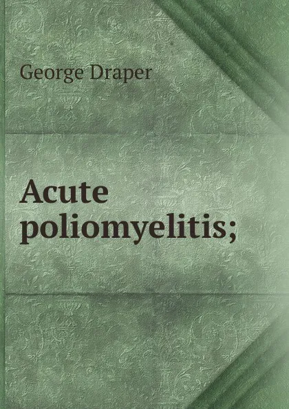 Обложка книги Acute poliomyelitis;, George Draper