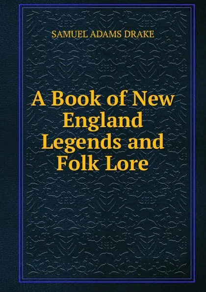 Обложка книги A Book of New England Legends and Folk Lore, Samuel Adams Drake