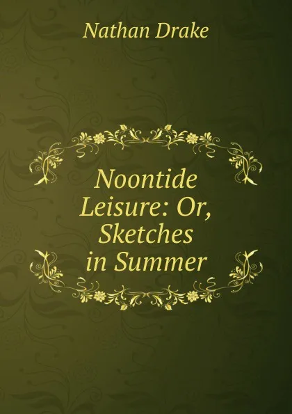 Обложка книги Noontide Leisure: Or, Sketches in Summer, Nathan Drake