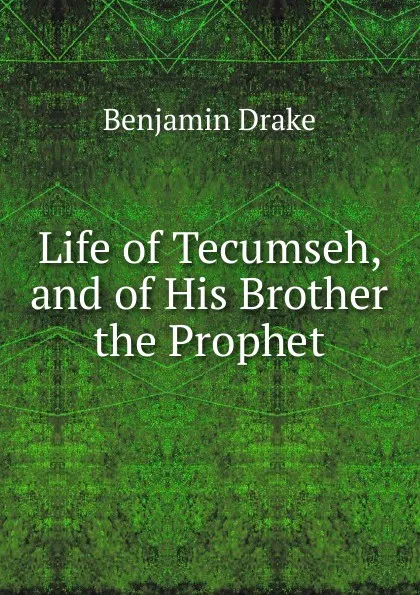 Обложка книги Life of Tecumseh, and of His Brother the Prophet, Benjamin Drake