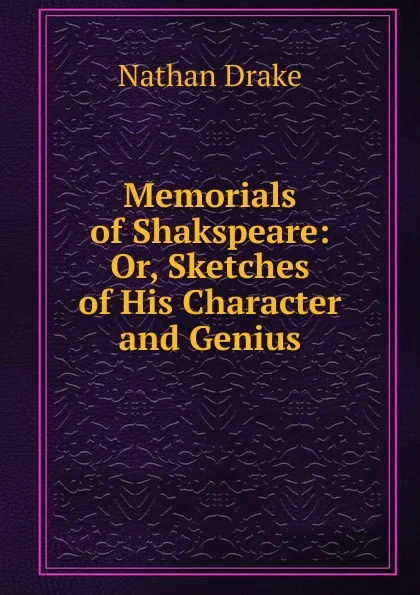 Обложка книги Memorials of Shakspeare: Or, Sketches of His Character and Genius, Nathan Drake