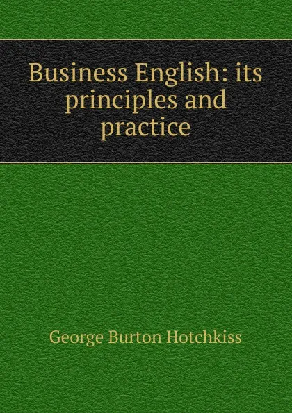 Обложка книги Business English: its principles and practice, George Burton Hotchkiss