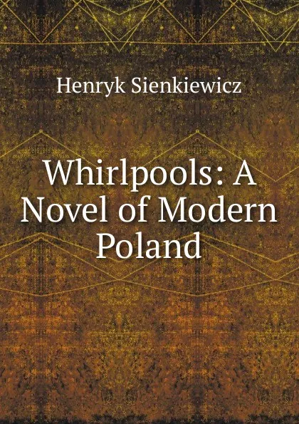 Обложка книги Whirlpools: A Novel of Modern Poland, Sienkiewicz Henryk