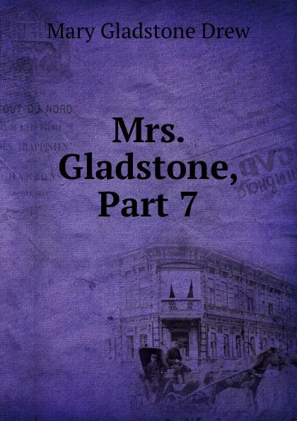 Обложка книги Mrs. Gladstone, Part 7, Mary Gladstone Drew