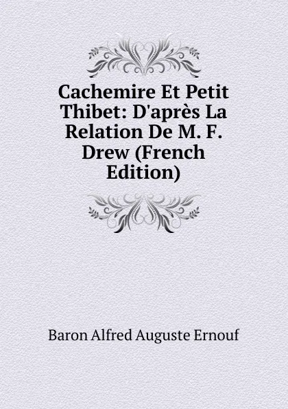 Обложка книги Cachemire Et Petit Thibet: D.apres La Relation De M. F. Drew (French Edition), Alfred Auguste Ernouf