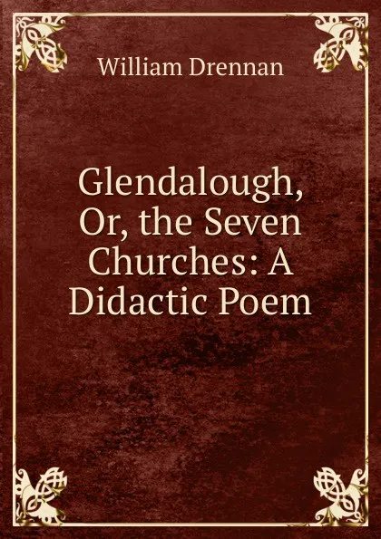 Обложка книги Glendalough, Or, the Seven Churches: A Didactic Poem, William Drennan