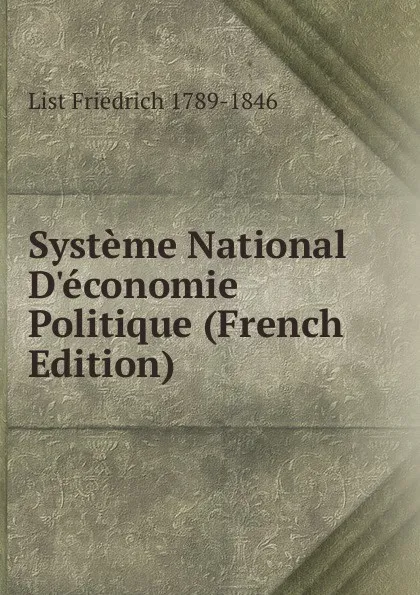 Обложка книги Systeme National D.economie Politique (French Edition), List Friedrich 1789-1846