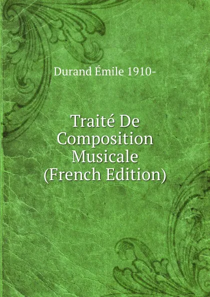 Обложка книги Traite De Composition Musicale (French Edition), Durand Émile 1910-