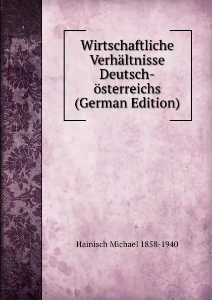 Обложка книги Wirtschaftliche Verhaltnisse Deutsch-osterreichs (German Edition), Hainisch Michael 1858-1940