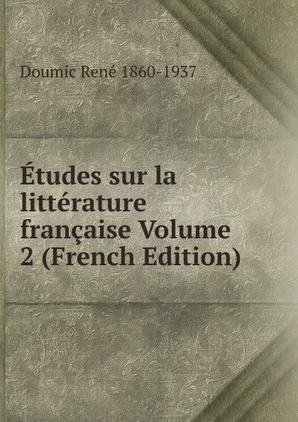 Обложка книги Etudes sur la litterature francaise Volume 2 (French Edition), Doumic René 1860-1937