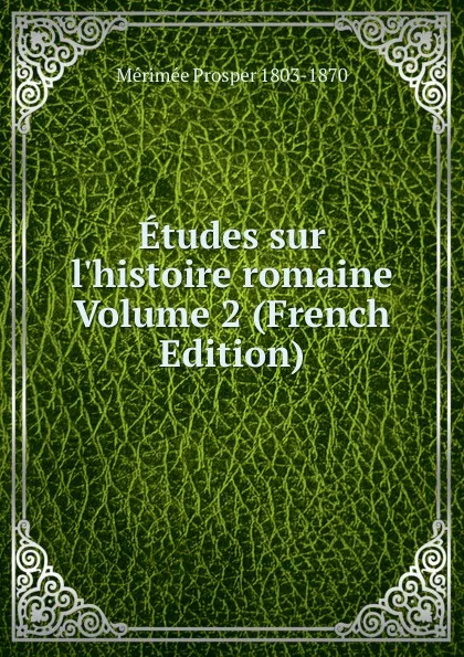 Обложка книги Etudes sur l.histoire romaine Volume 2 (French Edition), Mérimée Prosper