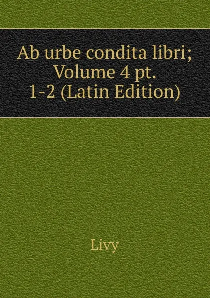 Обложка книги Ab urbe condita libri; Volume 4 pt. 1-2 (Latin Edition), Titi Livi