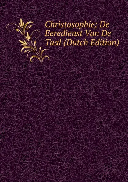 Обложка книги Christosophie; De Eeredienst Van De Taal (Dutch Edition), 