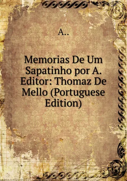 Обложка книги Memorias De Um Sapatinho por A. Editor: Thomaz De Mello (Portuguese Edition), A..