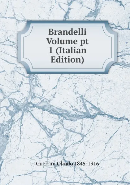 Обложка книги Brandelli Volume pt 1 (Italian Edition), Guerrini Olindo 1845-1916