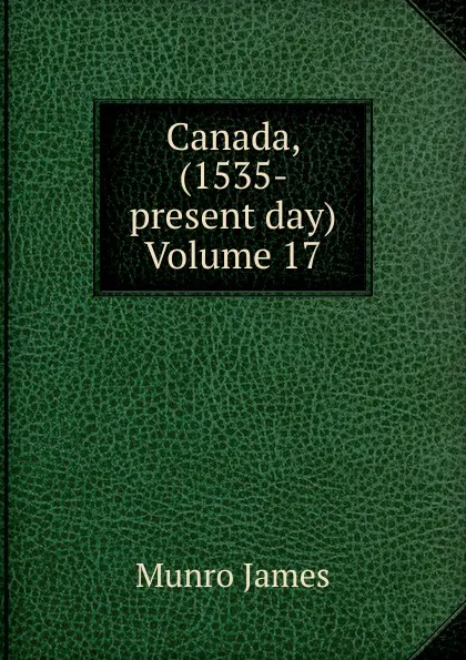 Обложка книги Canada, (1535- present day) Volume 17, Munro James