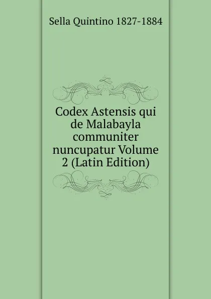 Обложка книги Codex Astensis qui de Malabayla communiter nuncupatur Volume 2 (Latin Edition), Sella Quintino 1827-1884
