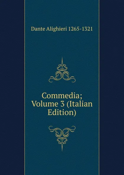 Обложка книги Commedia; Volume 3 (Italian Edition), Dante Alighieri 1265-1321