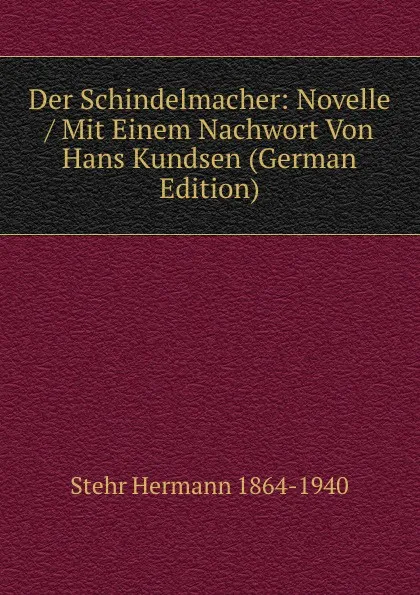 Обложка книги Der Schindelmacher: Novelle / Mit Einem Nachwort Von Hans Kundsen (German Edition), Stehr Hermann 1864-1940