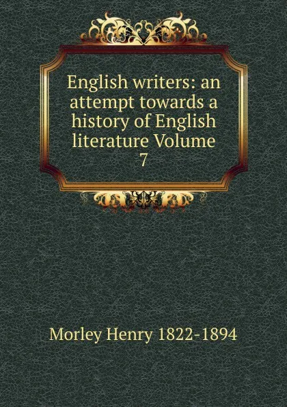 Обложка книги English writers: an attempt towards a history of English literature Volume 7, Henry Morley
