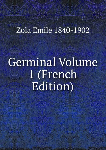 Обложка книги Germinal Volume 1 (French Edition), Zola Emile