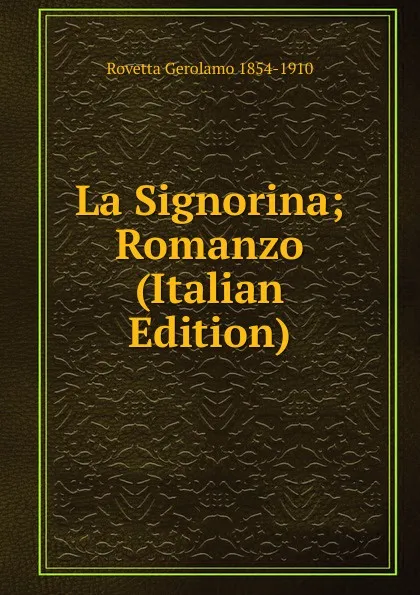 Обложка книги La Signorina; Romanzo (Italian Edition), Rovetta Gerolamo 1854-1910