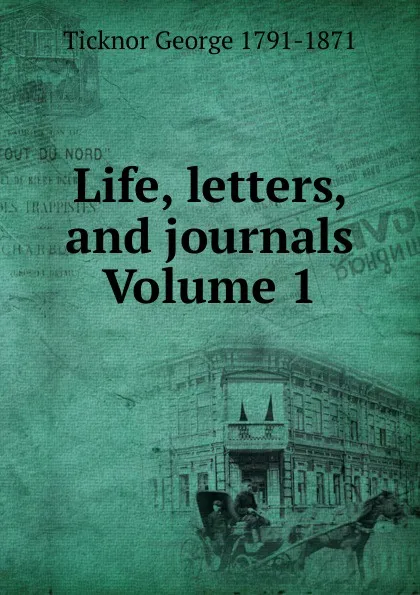 Обложка книги Life, letters, and journals Volume 1, George Ticknor