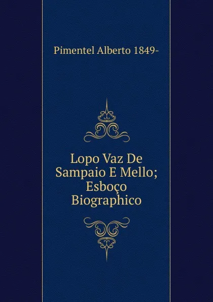 Обложка книги Lopo Vaz De Sampaio E Mello; Esboco Biographico, Pimentel Alberto 1849-