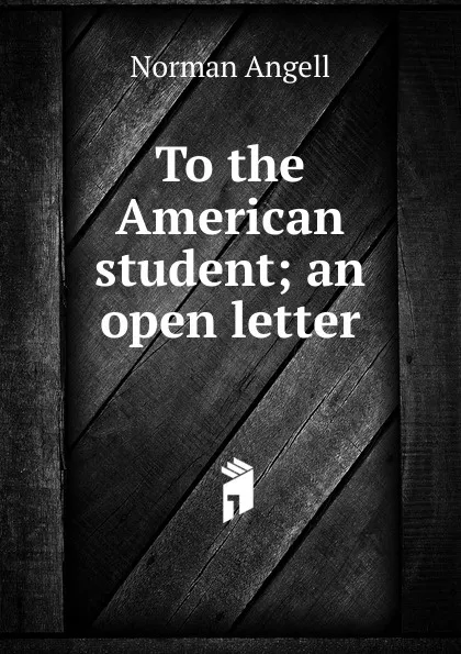 Обложка книги To the American student; an open letter, Norman Angell