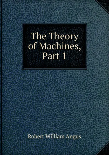 Обложка книги The Theory of Machines, Part 1, Robert William Angus