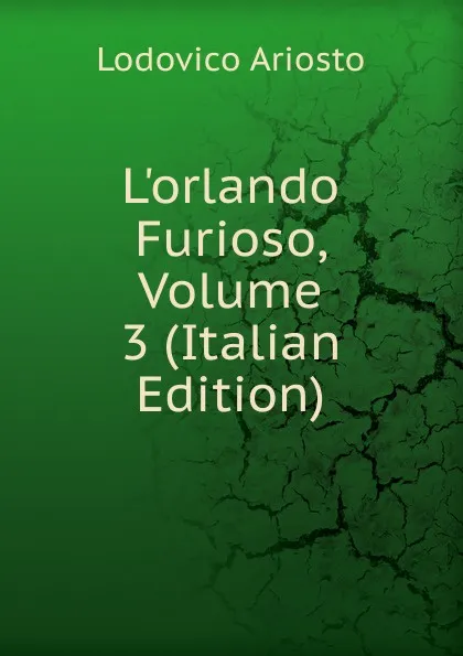 Обложка книги L.orlando Furioso, Volume 3 (Italian Edition), Ariosto Lodovico