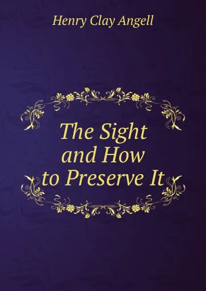 Обложка книги The Sight and How to Preserve It, Henry Clay Angell